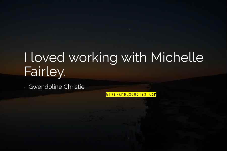 Sotomayor Confirmation Quotes By Gwendoline Christie: I loved working with Michelle Fairley.