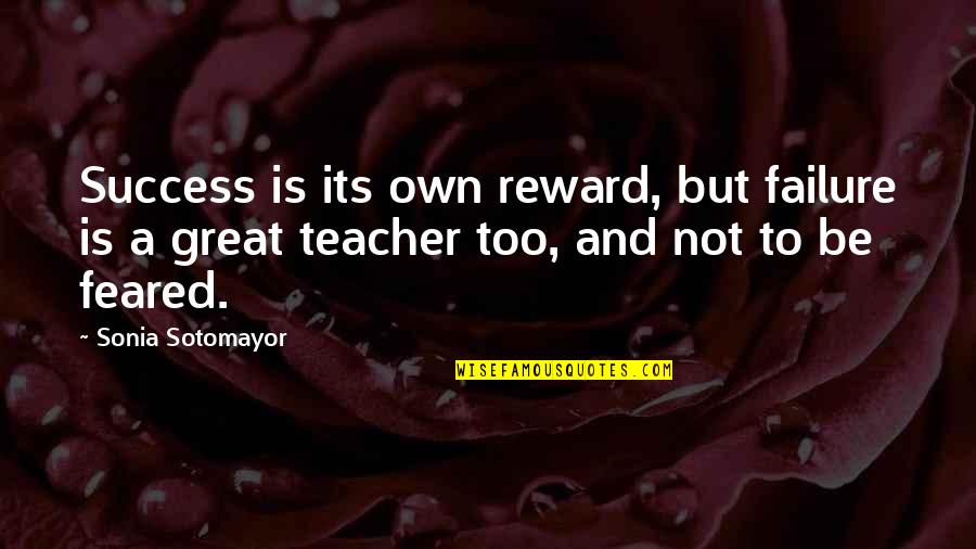 Sotomayor Quotes By Sonia Sotomayor: Success is its own reward, but failure is Sotomayor Quotes By Sonia Sotomayor: Success is its own reward, but failure is