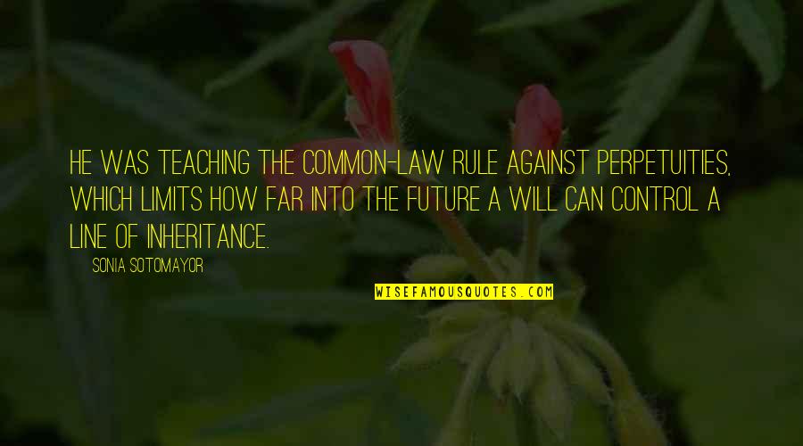 Sotomayor Quotes By Sonia Sotomayor: He was teaching the common-law rule against perpetuities, Sotomayor Quotes By Sonia Sotomayor: He was teaching the common-law rule against perpetuities,