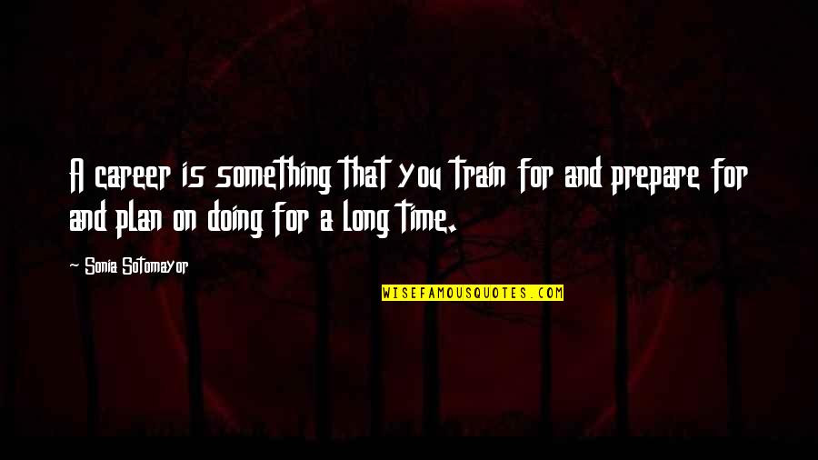 Sotomayor Quotes By Sonia Sotomayor: A career is something that you train for Sotomayor Quotes By Sonia Sotomayor: A career is something that you train for
