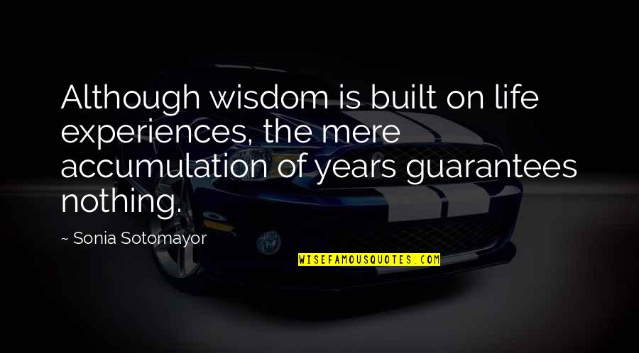 Sotomayor Quotes By Sonia Sotomayor: Although wisdom is built on life experiences, the Sotomayor Quotes By Sonia Sotomayor: Although wisdom is built on life experiences, the