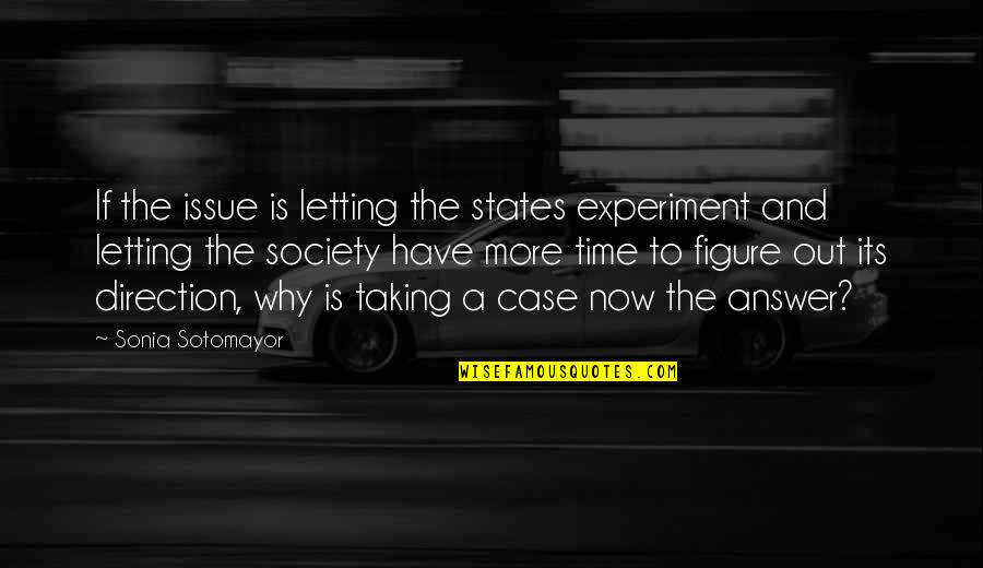 Sotomayor Quotes By Sonia Sotomayor: If the issue is letting the states experiment Sotomayor Quotes By Sonia Sotomayor: If the issue is letting the states experiment