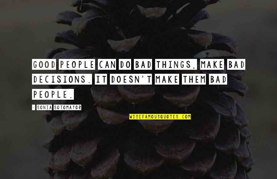 Sotomayor Quotes By Sonia Sotomayor: Good people can do bad things, make bad Sotomayor Quotes By Sonia Sotomayor: Good people can do bad things, make bad