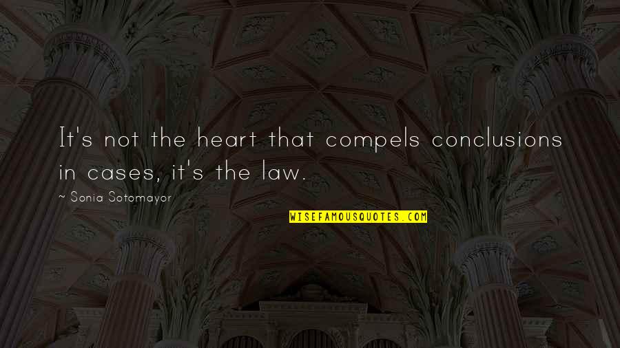 Sotomayor Quotes By Sonia Sotomayor: It's not the heart that compels conclusions in Sotomayor Quotes By Sonia Sotomayor: It's not the heart that compels conclusions in