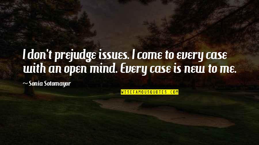 Sotomayor Quotes By Sonia Sotomayor: I don't prejudge issues. I come to every Sotomayor Quotes By Sonia Sotomayor: I don't prejudge issues. I come to every
