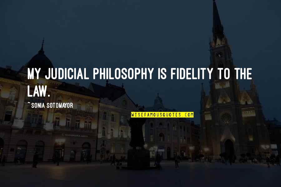 Sotomayor Quotes By Sonia Sotomayor: My judicial philosophy is fidelity to the law. Sotomayor Quotes By Sonia Sotomayor: My judicial philosophy is fidelity to the law.