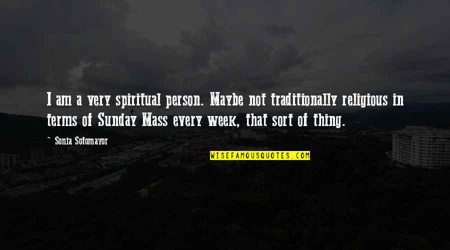 Sotomayor Quotes By Sonia Sotomayor: I am a very spiritual person. Maybe not Sotomayor Quotes By Sonia Sotomayor: I am a very spiritual person. Maybe not