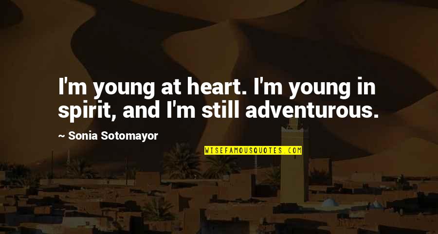 Sotomayor Quotes By Sonia Sotomayor: I'm young at heart. I'm young in spirit, Sotomayor Quotes By Sonia Sotomayor: I'm young at heart. I'm young in spirit,