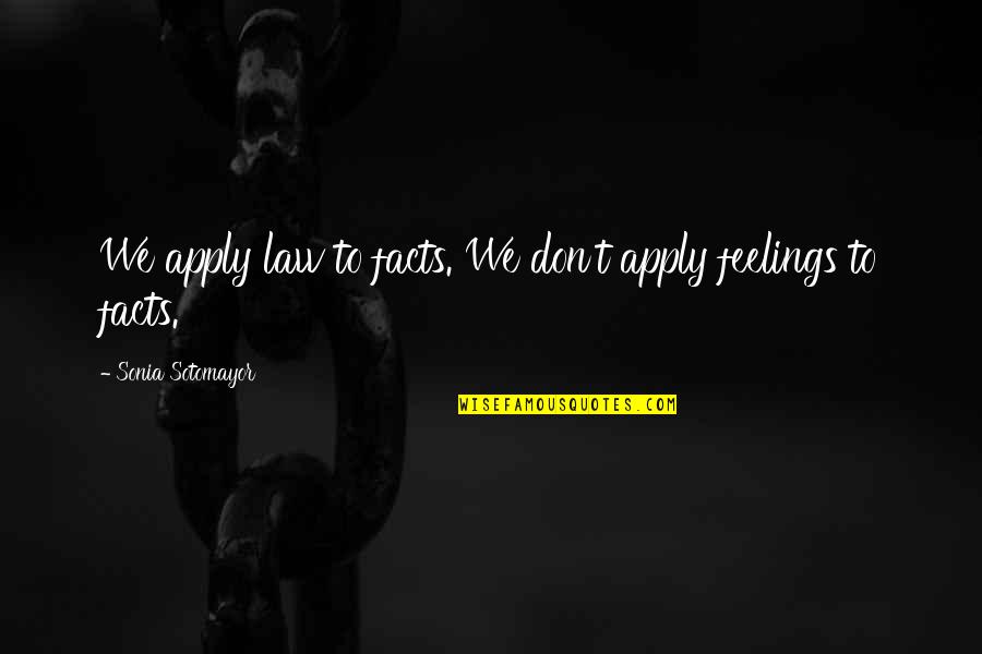Sotomayor Quotes By Sonia Sotomayor: We apply law to facts. We don't apply Sotomayor Quotes By Sonia Sotomayor: We apply law to facts. We don't apply