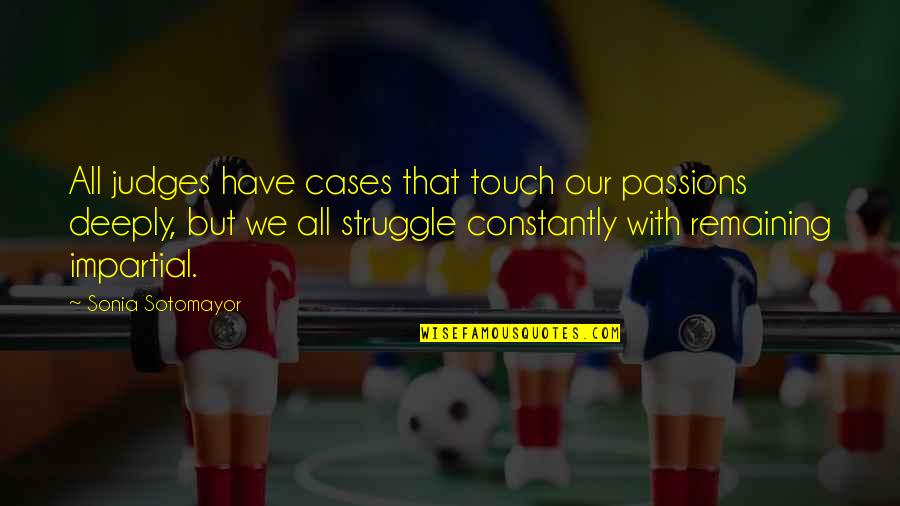 Sotomayor Quotes By Sonia Sotomayor: All judges have cases that touch our passions Sotomayor Quotes By Sonia Sotomayor: All judges have cases that touch our passions
