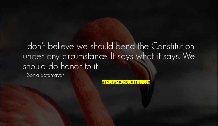 Sotomayor Quotes By Sonia Sotomayor: I don't believe we should bend the Constitution Sotomayor Quotes By Sonia Sotomayor: I don't believe we should bend the Constitution