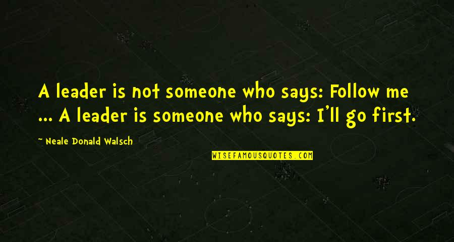Sotomayor Wise Latina Quotes By Neale Donald Walsch: A leader is not someone who says: Follow