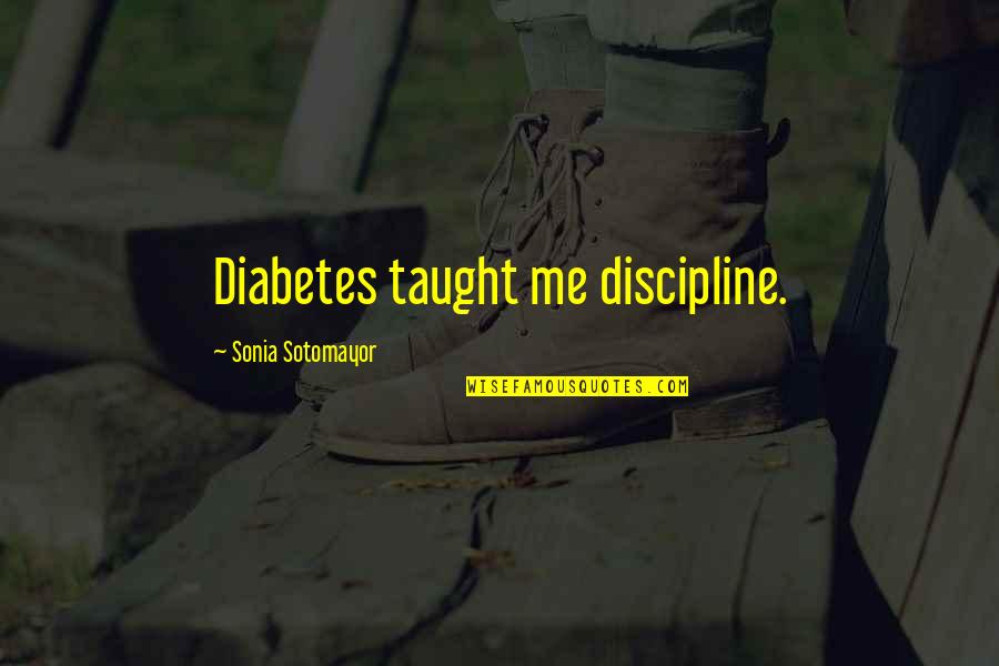 Sotomayor's Quotes By Sonia Sotomayor: Diabetes taught me discipline.