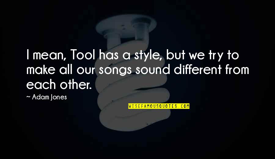 Sots Quotes By Adam Jones: I mean, Tool has a style, but we