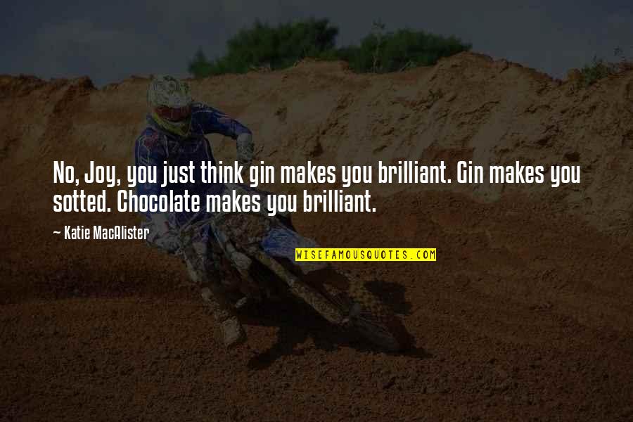 Sotted Quotes By Katie MacAlister: No, Joy, you just think gin makes you Sotted Quotes By Katie MacAlister: No, Joy, you just think gin makes you