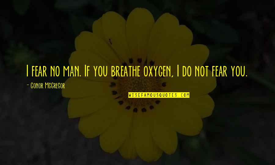 Sottile Casa Quotes By Conor McGregor: I fear no man. If you breathe oxygen, Sottile Casa Quotes By Conor McGregor: I fear no man. If you breathe oxygen,