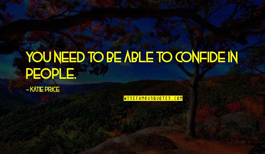 Sottile Casa Quotes By Katie Price: You need to be able to confide in Sottile Casa Quotes By Katie Price: You need to be able to confide in