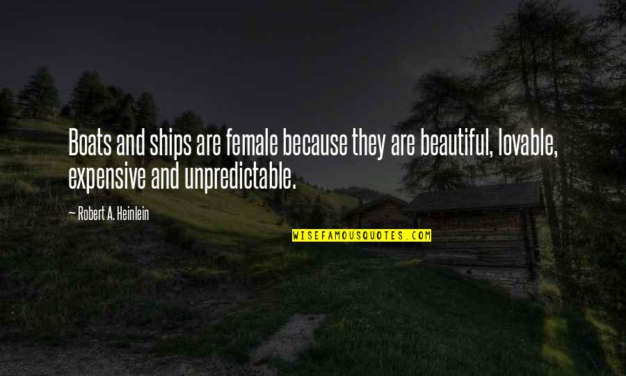 Sottile Casa Quotes By Robert A. Heinlein: Boats and ships are female because they are Sottile Casa Quotes By Robert A. Heinlein: Boats and ships are female because they are