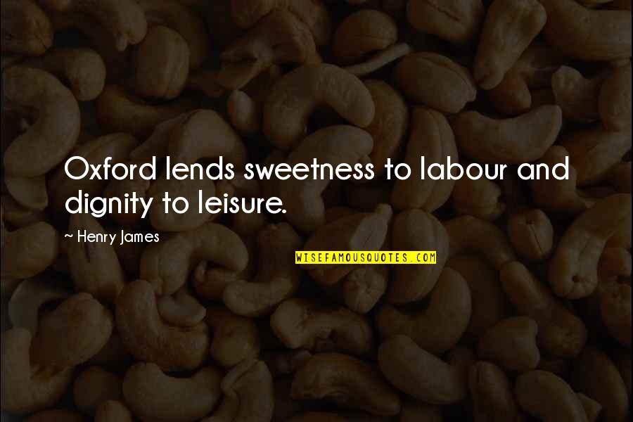 Sottle Hearthstone Quotes By Henry James: Oxford lends sweetness to labour and dignity to Sottle Hearthstone Quotes By Henry James: Oxford lends sweetness to labour and dignity to