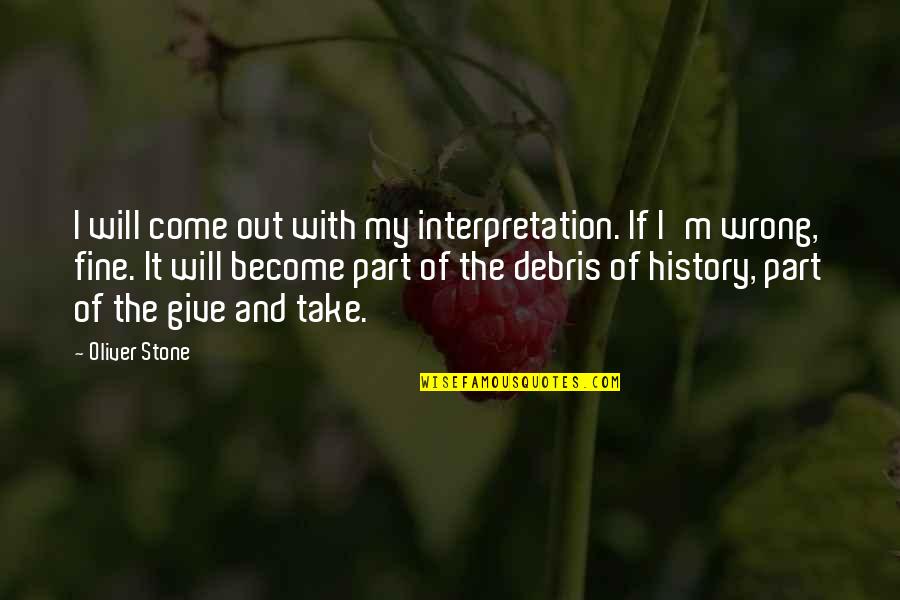 Sottle Quotes By Oliver Stone: I will come out with my interpretation. If