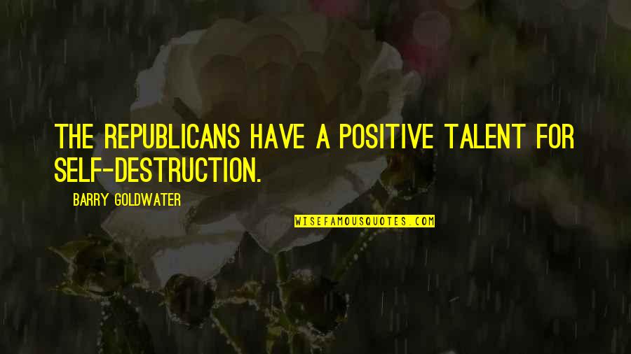 Sottler Quotes By Barry Goldwater: The Republicans have a positive talent for self-destruction. Sottler Quotes By Barry Goldwater: The Republicans have a positive talent for self-destruction.