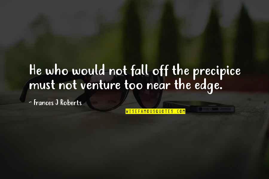 Sottosopra Rivista Quotes By Frances J Roberts: He who would not fall off the precipice Sottosopra Rivista Quotes By Frances J Roberts: He who would not fall off the precipice