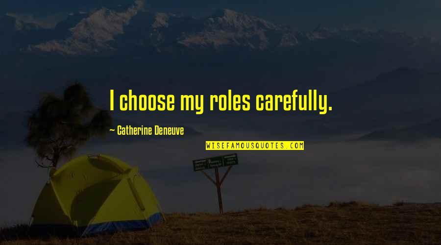 Sottotono Wiki Quotes By Catherine Deneuve: I choose my roles carefully.