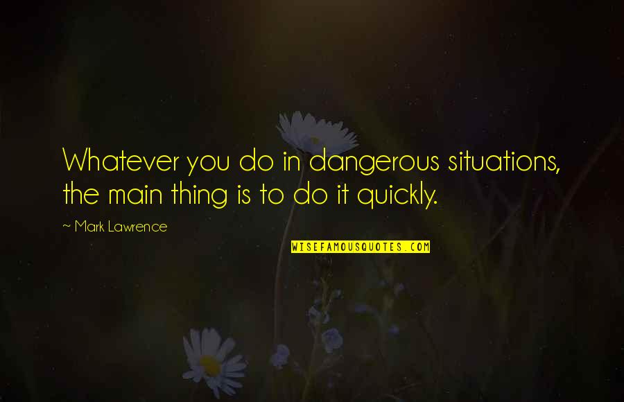 Sottsass Vase Quotes By Mark Lawrence: Whatever you do in dangerous situations, the main
