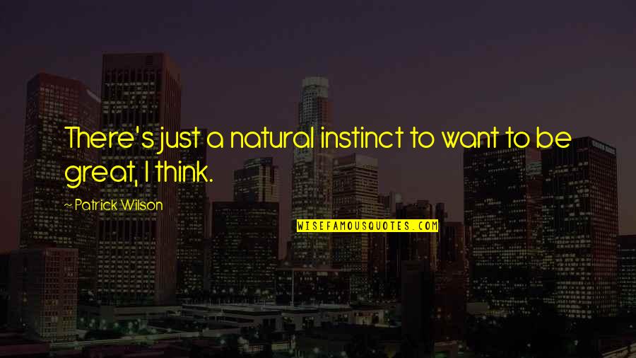 Sottsass Vase Quotes By Patrick Wilson: There's just a natural instinct to want to Sottsass Vase Quotes By Patrick Wilson: There's just a natural instinct to want to