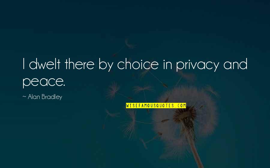 Sotus Series Quotes By Alan Bradley: I dwelt there by choice in privacy and Sotus Series Quotes By Alan Bradley: I dwelt there by choice in privacy and
