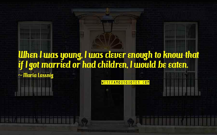 Sotus Series Quotes By Maria Lassnig: When I was young, I was clever enough Sotus Series Quotes By Maria Lassnig: When I was young, I was clever enough