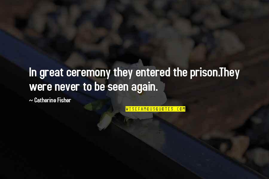 Sou Fujimoto Quotes By Catherine Fisher: In great ceremony they entered the prison.They were Sou Fujimoto Quotes By Catherine Fisher: In great ceremony they entered the prison.They were