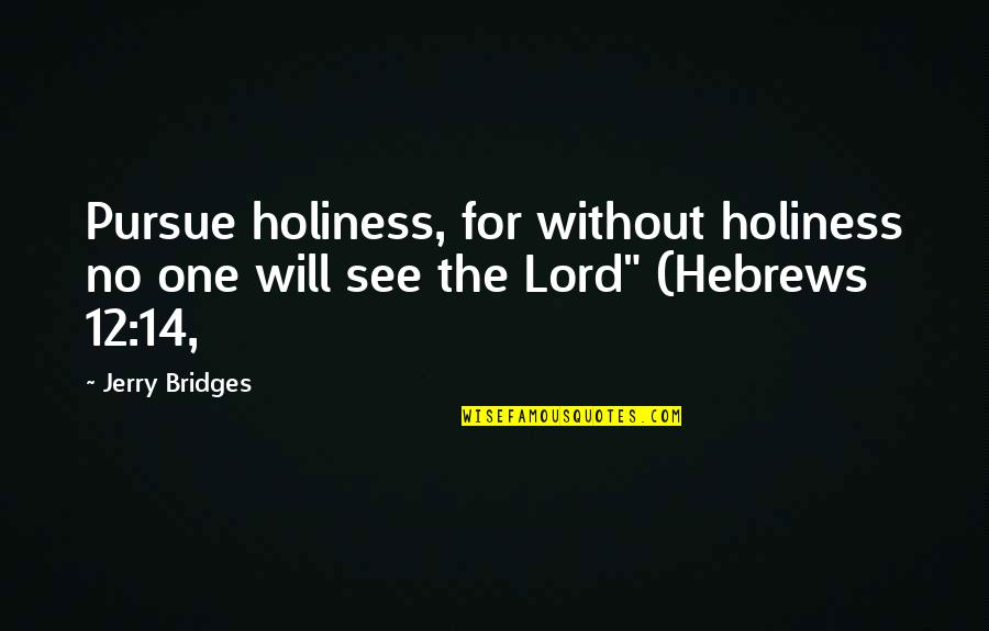 Sou Fujimoto Quotes By Jerry Bridges: Pursue holiness, for without holiness no one will