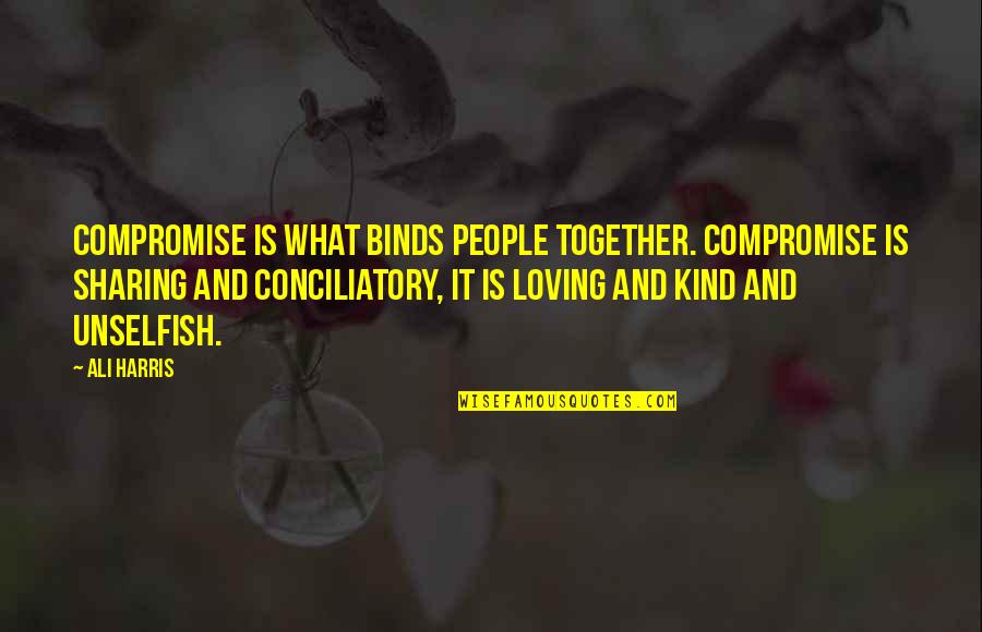 Souad Hosni Quotes By Ali Harris: Compromise is what binds people together. Compromise is Souad Hosni Quotes By Ali Harris: Compromise is what binds people together. Compromise is