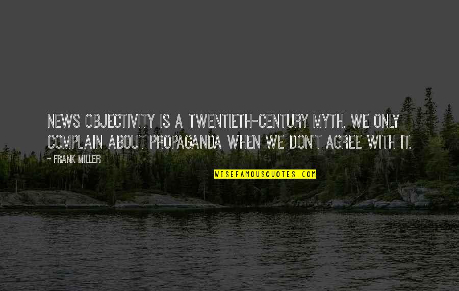 Souad Mahasen Quotes By Frank Miller: News objectivity is a twentieth-century myth. We only Souad Mahasen Quotes By Frank Miller: News objectivity is a twentieth-century myth. We only