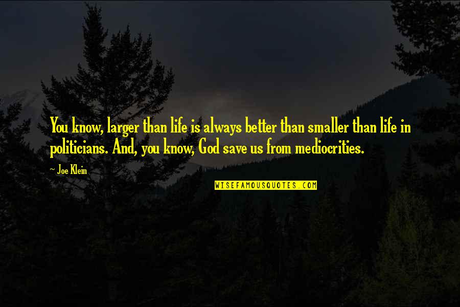Souad Mahasen Quotes By Joe Klein: You know, larger than life is always better Souad Mahasen Quotes By Joe Klein: You know, larger than life is always better