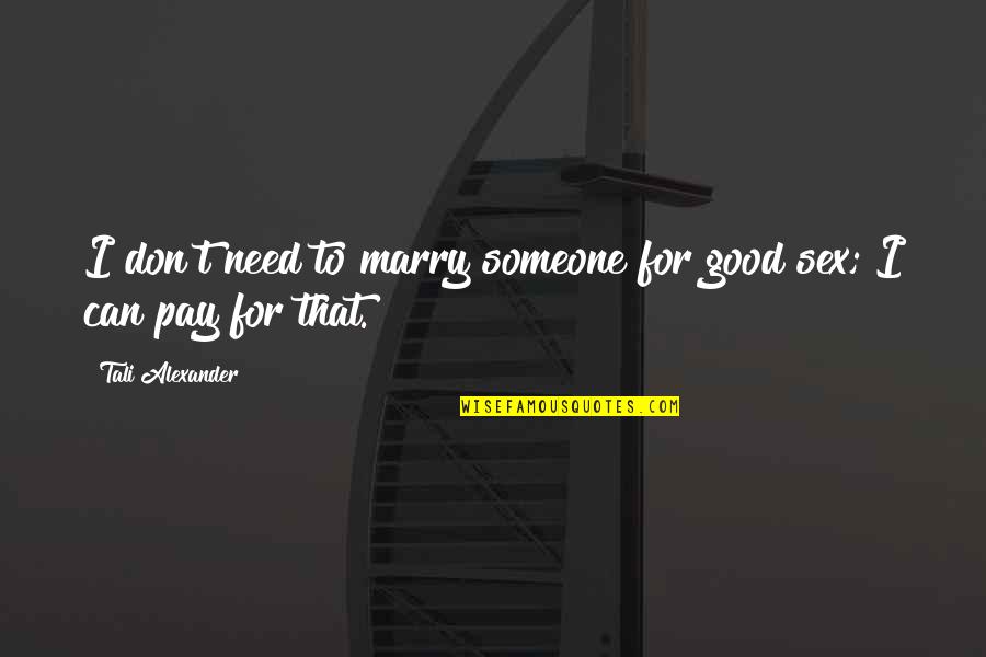 Souad Mahasen Quotes By Tali Alexander: I don't need to marry someone for good Souad Mahasen Quotes By Tali Alexander: I don't need to marry someone for good