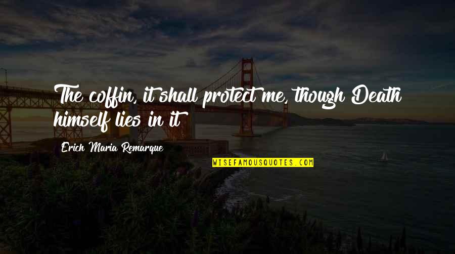 Souber Mortise Quotes By Erich Maria Remarque: The coffin, it shall protect me, though Death Souber Mortise Quotes By Erich Maria Remarque: The coffin, it shall protect me, though Death