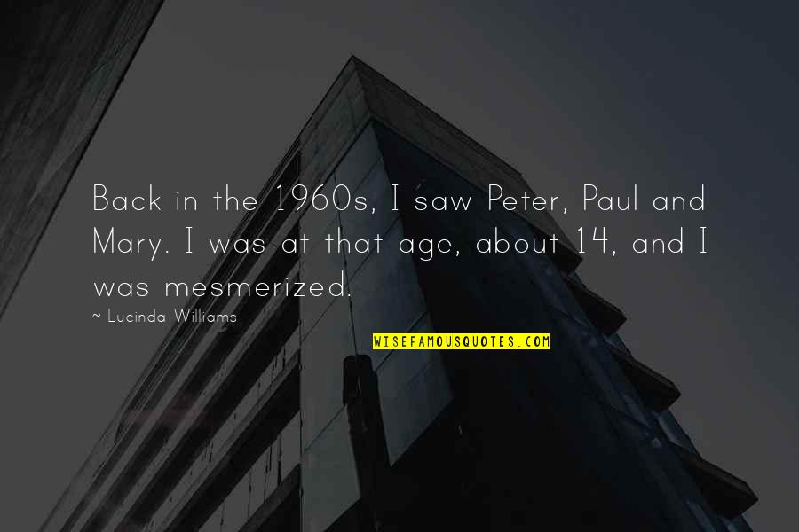 Souber Mortise Quotes By Lucinda Williams: Back in the 1960s, I saw Peter, Paul Souber Mortise Quotes By Lucinda Williams: Back in the 1960s, I saw Peter, Paul