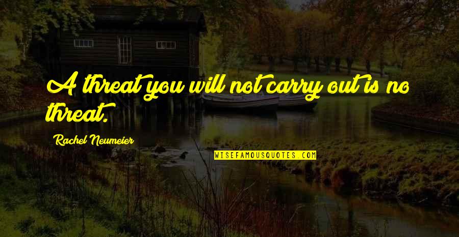 Soubereg Quotes By Rachel Neumeier: A threat you will not carry out is