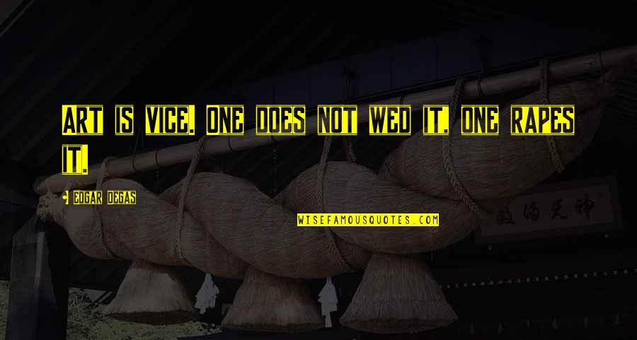 Soubirous Family Quotes By Edgar Degas: Art is vice. One does not wed it,