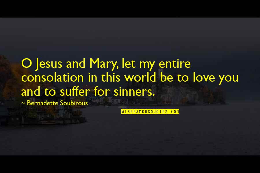Soubirous Quotes By Bernadette Soubirous: O Jesus and Mary, let my entire consolation
