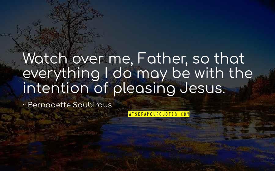 Soubirous Quotes By Bernadette Soubirous: Watch over me, Father, so that everything I