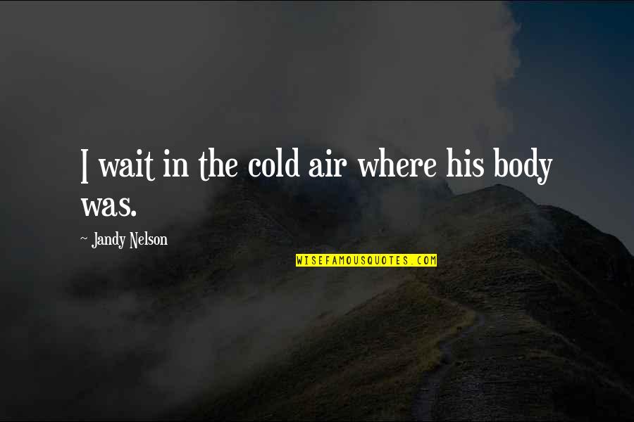 Soubirous Quotes By Jandy Nelson: I wait in the cold air where his
