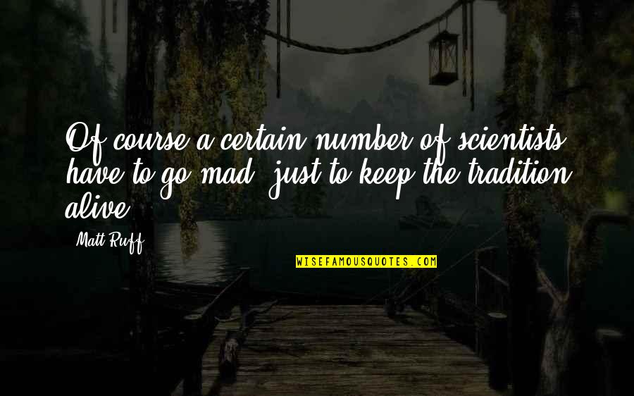 Soubirous Quotes By Matt Ruff: Of course a certain number of scientists have