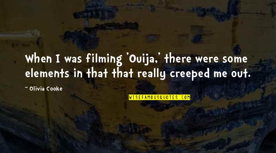 Soubirous Quotes By Olivia Cooke: When I was filming 'Ouija,' there were some
