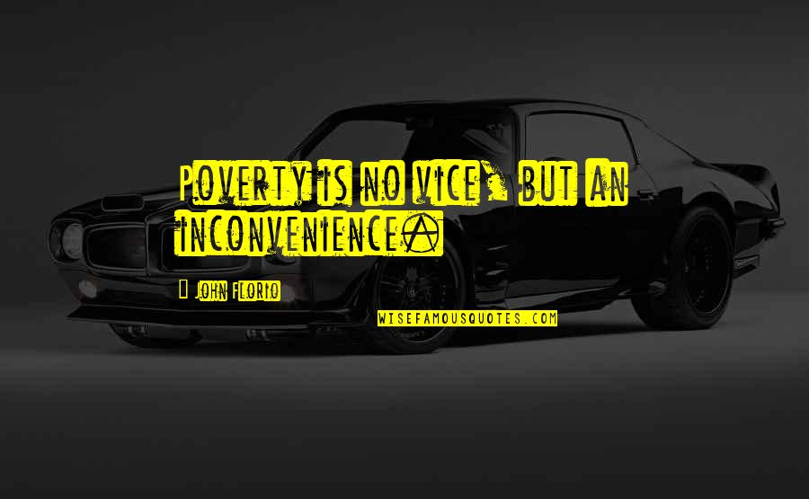 Soubirous Sullivan Quotes By John Florio: Poverty is no vice, but an inconvenience.