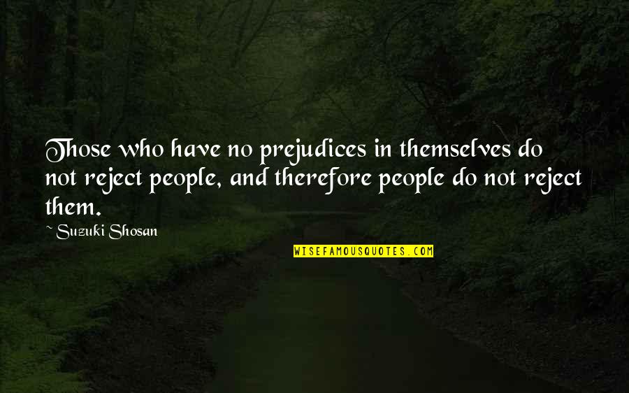 Soubirous Sullivan Quotes By Suzuki Shosan: Those who have no prejudices in themselves do