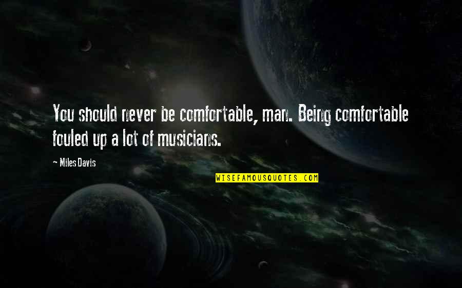 Soubresaut English Translation Quotes By Miles Davis: You should never be comfortable, man. Being comfortable