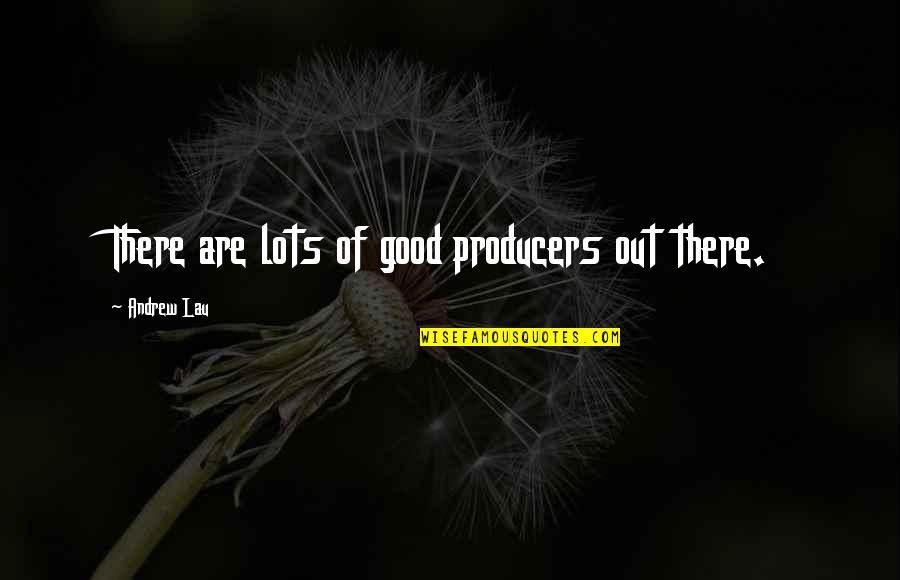 Soubresaut Video Quotes By Andrew Lau: There are lots of good producers out there. Soubresaut Video Quotes By Andrew Lau: There are lots of good producers out there.